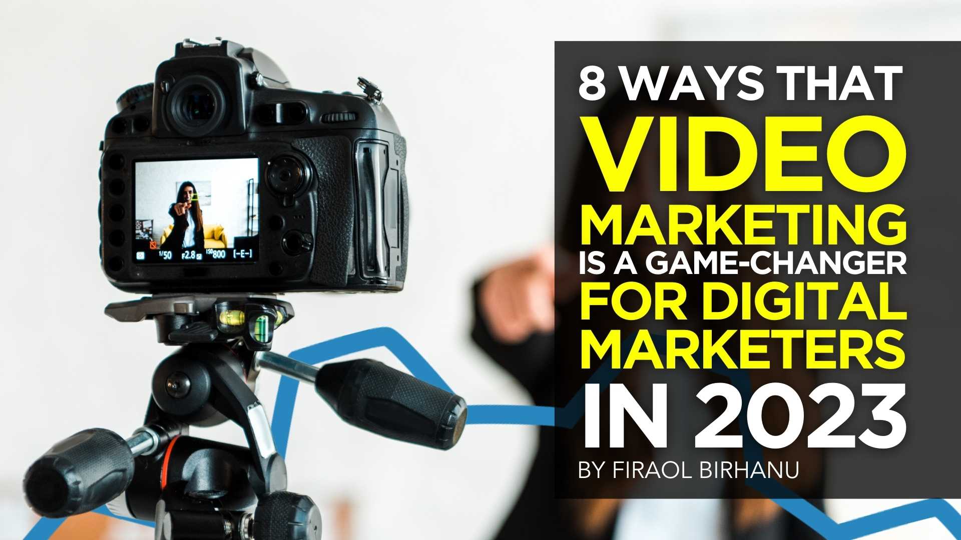 8 Ways that Video Marketing is a Game-Changer for Digital Marketers in 2023