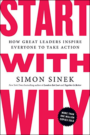 Start with Why: How Great Leaders Inspire Everyone to Take Action by Simon Sinek