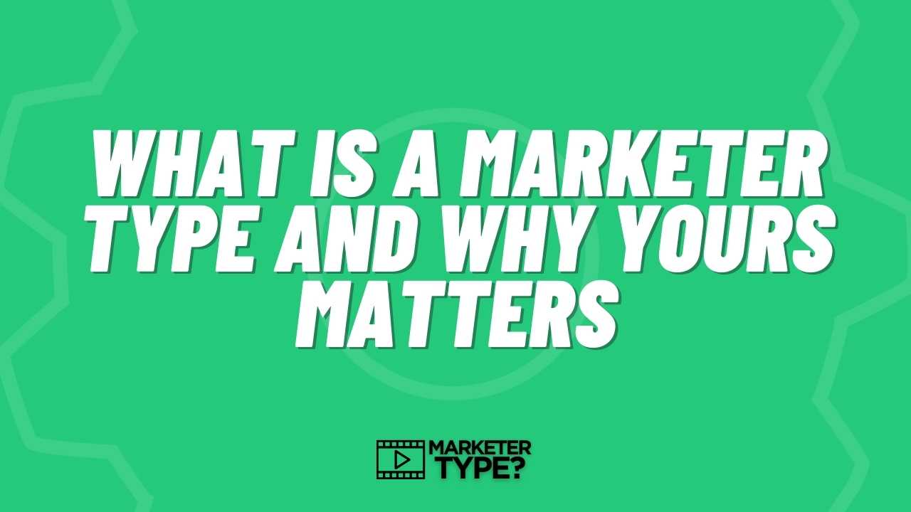 What is a Marketer Type and Why Yours Matters