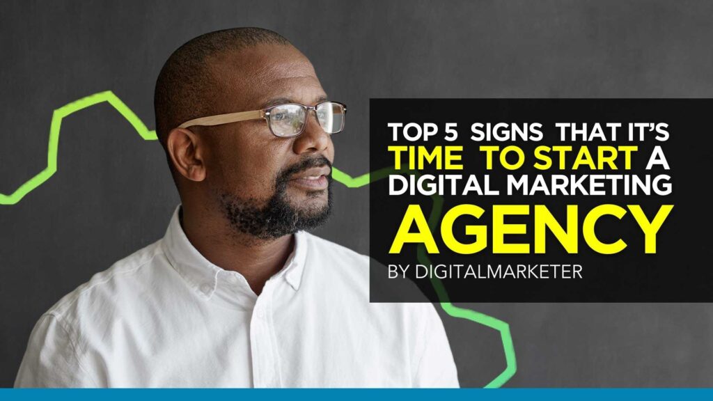 Top 5 Signs That's Its time to start a digital marketing agency