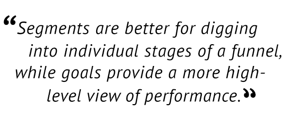 Segments are better for digging into individual stages of a funnel, while goals provide a more high-level view of performance."